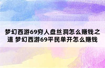 梦幻西游69穷人盘丝洞怎么赚钱之道 梦幻西游69平民单开怎么赚钱